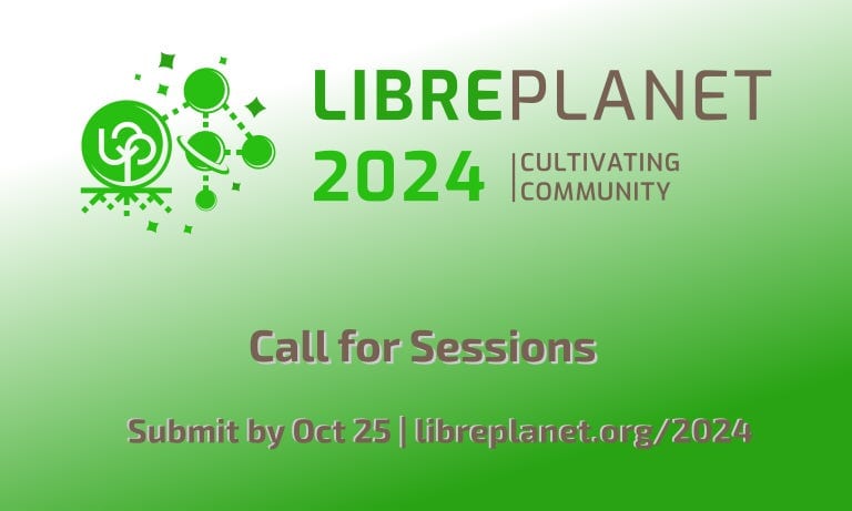 [The call for sessions for LibrePlanet 2024: Cultivating community is open. Submit your session by October 25 at libreplanet.org/2024.]