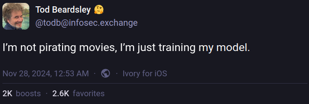 Screen shot of a toot by Tod Beardsley (@todb@infosec.exchange) The toot says "I'm not pirating movies, I'm just training my model"