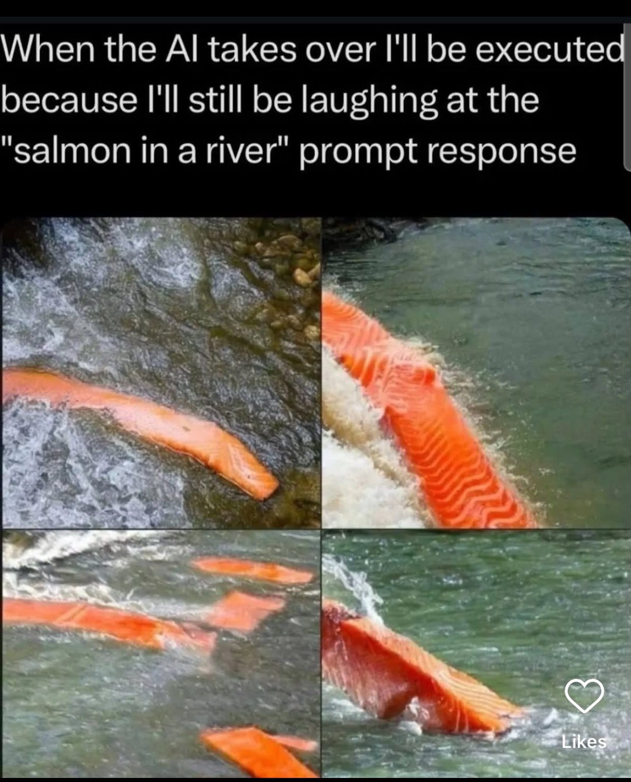 4 images made by AI showing slices of Salmon meat "swimming" in the water. It is captioned: "When AI takes over I'll be executed because I'll still be laughing at the "salmon in a river" prompt response.